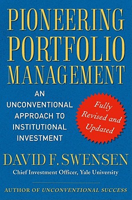 Pioneering Portfolio Management: An Unconventional Approach to Institutional Investment, Fully Revised and Updated By David F. Swensen Cover Image