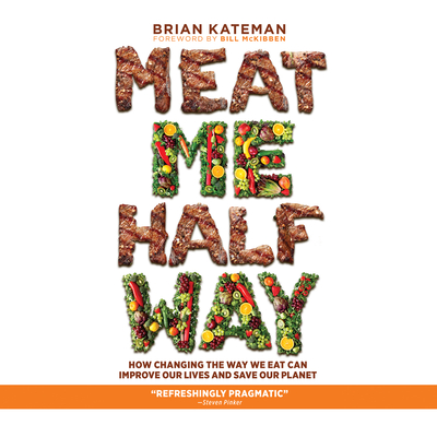 Meat Me Halfway: How Changing the Way We Eat Can Improve Our Lives and Save Our Planet By Brian Kateman, Pete Cross (Read by) Cover Image