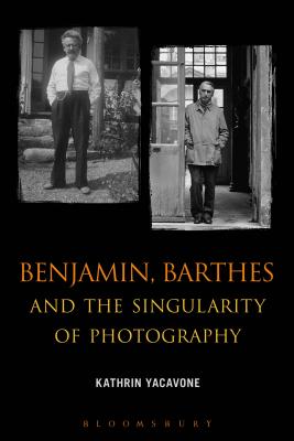 Benjamin, Barthes and the Singularity of Photography By Kathrin Yacavone Cover Image