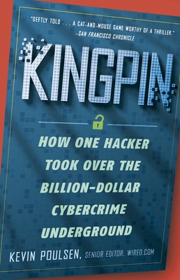 Kingpin: How One Hacker Took Over the Billion-Dollar Cybercrime Underground By Kevin Poulsen Cover Image