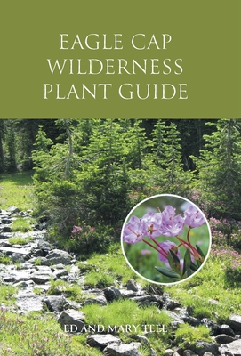 Eagle Cap Wilderness Plant Guide By Ed Teel, Mary Teel Cover Image