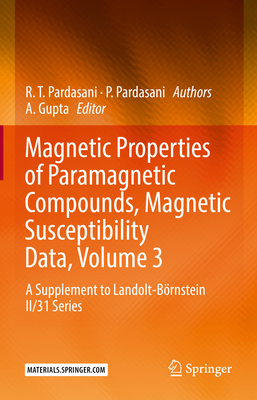 Magnetic Properties of Paramagnetic Compounds, Magnetic Susceptibility Data, Volume 3: A Supplement to Landolt-Börnstein II/31 Series By A. Gupta (Editor), R. T. Pardasani, P. Pardasani Cover Image