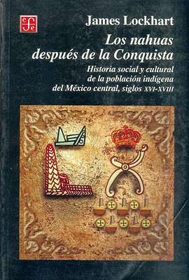 Los Nahuas Despues de La Conquista. Historia Social y Cultural de Los Indios del Mexico Central, del Siglo XVI Al XVII Cover Image