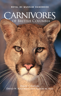 Carnivores of British Columbia (Royal BC Museum Handbook) By David F. Hatler, David W. Nagorsen, Alison M. Beal Cover Image