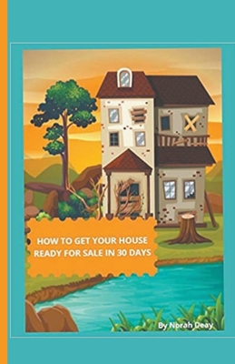How To Get Your House Ready For Sale In 30 Days By Norah Deay Cover Image