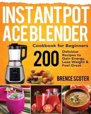 Instant Pot Ace Blender Cookbook for Beginners By Brence Scoter Cover Image