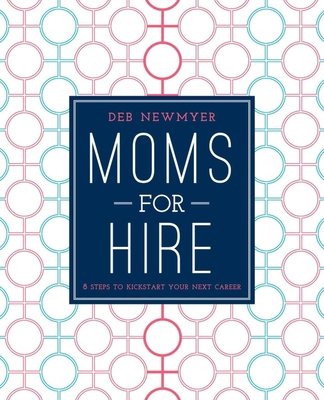 Moms For Hire: 8 Steps to Kickstart Your Next Career By Deborah Jelin Newmyer, Kathleen Kennedy (Foreword by) Cover Image
