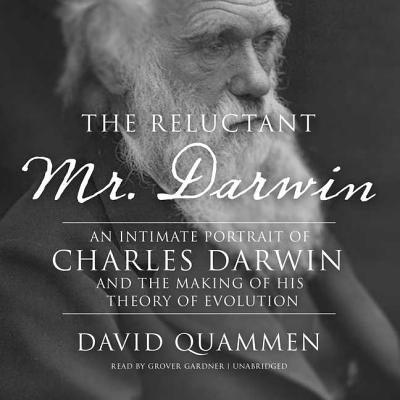 The Reluctant Mr. Darwin: An Intimate Portrait of Charles Darwin and the Making of His Theory of Evolution Cover Image