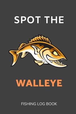 Spot the Walleye: Fishing Log Book 6x9 Size with Prompts