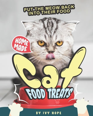 Homemade Cat Food Treats: Put the Meow Back into Their Food By Ivy Hope Cover Image
