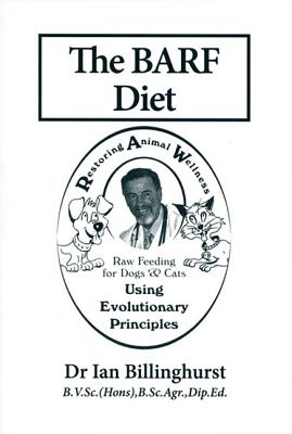 The BARF Diet: Raw Feeding for Dogs and Cats Using Evolutionary Principles By Ian Billinghurst Cover Image