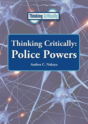 Thinking Critically: Police Powers By Andrea C. Nakaya Cover Image