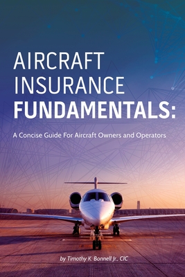 Aircraft Insurance Fundamentals: A Concise Guide For Aircraft Owners and Operators By Timothy K. Bonnell Jr Cover Image