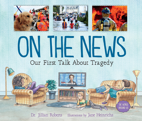On the News: Our First Talk about Tragedy (World Around Us) By Jillian Roberts, Jane Heinrichs (Illustrator) Cover Image