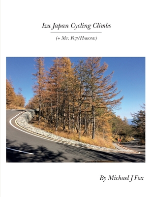 Izu Japan Cycling Climbs: + Mt. Fuji/Hakone By Michael J. Fox Cover Image