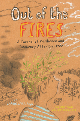 Out of the Fires: A Journal of Resilience and Recovery After Disaster By Carrie Lara, Colleen Larmour (Illustrator) Cover Image