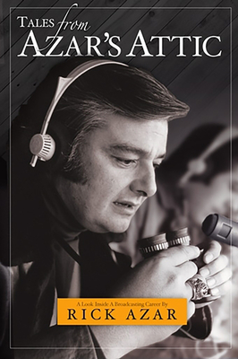 Tales From Azar’s Attic:: A Look Inside a Broadcasting Career By Rick Azar Cover Image