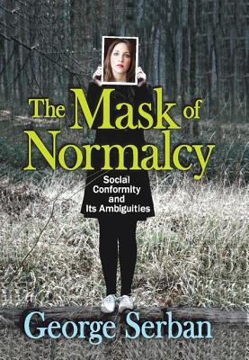 The Mask of Normalcy: Social Conformity and Its Ambiguities By George Serban Cover Image