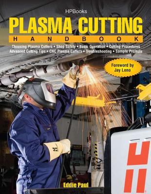 Plasma Cutting Handbook: Choosing Plasma Cutters, Shop Safely, Basic Operation, Cutting Procedures, Advanced Cutting Tips, CNC Plasma Cutters, Troubleshooting & Sample Projects Cover Image