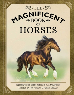The Magnificent Book of Horses By Weldon Owen, Tom Jackson, Diana Ferguson, Simon Mendez (Illustrator), Val Walerczuk (Illustrator) Cover Image