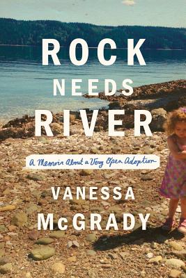 Rock Needs River: A Memoir about a Very Open Adoption By Vanessa McGrady Cover Image