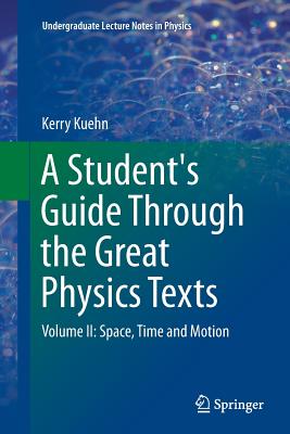 A Student's Guide Through the Great Physics Texts: Volume II: Space, Time and Motion (Undergraduate Lecture Notes in Physics) Cover Image