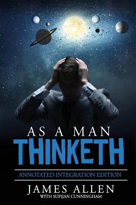 As A Man Thinketh: By James Allen the Original Book Annotated to a New Paperback Workbook to ad the What and How of the As A Man Thinketh By Sufijan Cunningham, James Allen Cover Image