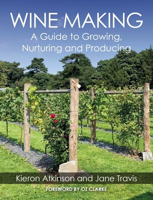 Wine Making: A Guide to Growing, Nuturing and Producing By Kieron Atkinson, Jane Travis, Oz Clarke (Foreword by) Cover Image