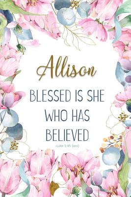 Allison: Blessed Is She Who Has Believed -Luke 1:45(asv): Personalized Christian Notebook for Women Cover Image
