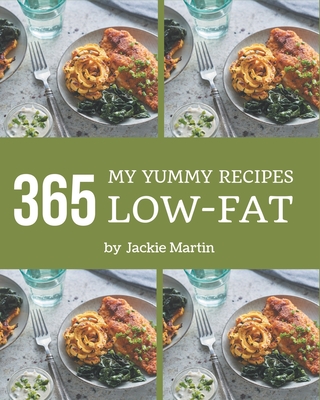 My 365 Yummy Low-Fat Recipes: A Must-have Yummy Low-Fat Cookbook for Everyone Cover Image