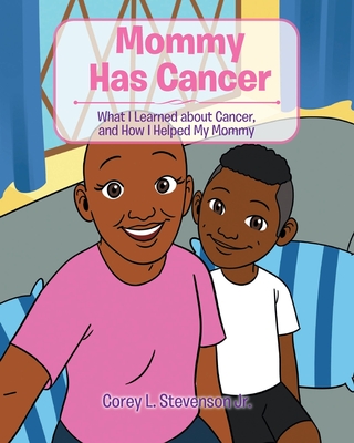 Mommy Has Cancer: What I Learned about Cancer, and How I Helped My Mommy By Jr. Stevenson, Corey L. Cover Image