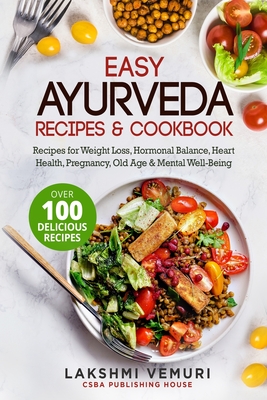 Easy Ayurveda Recipes & Cookbook: Recipes for Weight Loss, Hormonal Balance, Heart Health, Pregnancy, Old Age & Mental Well-Being By Lakshmi Vemuri Cover Image