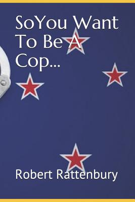 So You Want to Be a Cop? By Robert Rattenbury Cover Image