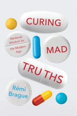 Curing Mad Truths: Medieval Wisdom for the Modern Age (Catholic Ideas for a Secular World)