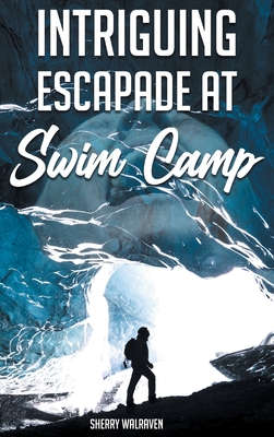 Intriguing Escapade at Swim Camp By Sherry Walraven Cover Image