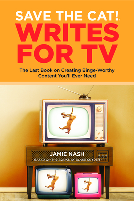 Save the Cat!(r) Writes for TV: The Last Book on Creating Binge-Worthy Content You'll Ever Need By Jamie Nash Cover Image