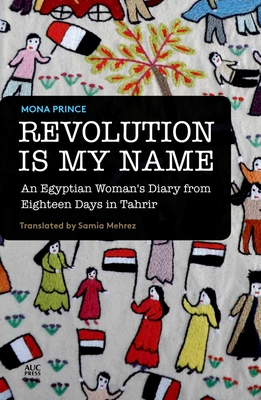 Revolution Is My Name: An Egyptian Woman's Diary from Eighteen Days in Tahrir Cover Image