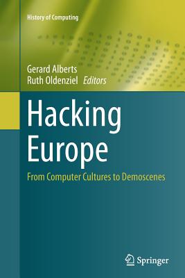 Hacking Europe: From Computer Cultures to Demoscenes (History of Computing)