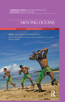 Moving Oceans: Celebrating Dance in the South Pacific (Celebrating Dance in Asia and the Pacific) By Ralph Buck (Editor), Nicholas Rowe (Editor) Cover Image
