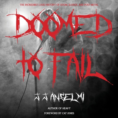 Doomed to Fail: The Incredibly Loud History of Doom, Sludge, and Post-Metal By Adam Lofbomm (Read by), Cat Jones (Foreword by), Cat Jones (Contribution by) Cover Image