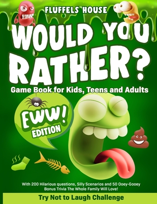 Would You Rather Game Book for Kids, Teens, and Adults - EWW Edition!: Try Not To Laugh Challenge with 200 Hilarious Questions, Silly Scenarios, and 5 By Fluffels House Cover Image
