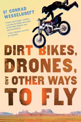 Dirt Bikes, Drones, and Other Ways to Fly By Conrad Wesselhoeft Cover Image