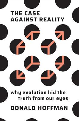 The Case Against Reality: Why Evolution Hid the Truth from Our Eyes