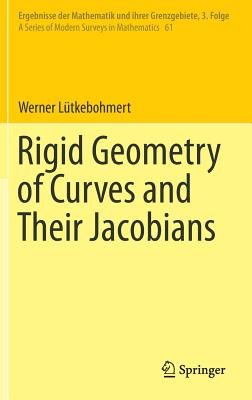 Rigid Geometry of Curves and Their Jacobians (Ergebnisse Der Mathematik Und Ihrer Grenzgebiete. 3. Folge / #61)