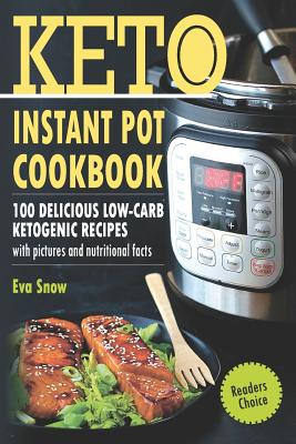 Keto Instant Pot Cookbook: 100 Delicious Low-Carb Ketogenic Recipes with Pictures and Nutritional Facts Cover Image