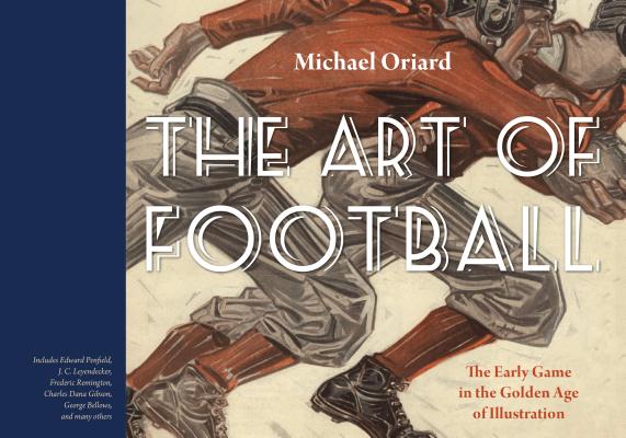 The Art of Football: The Early Game in the Golden Age of Illustration By Michael Oriard Cover Image