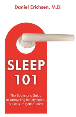 Sleep 101: The Beginner's Guide to Unraveling the Mysteries of Life's Forgotten Third By Daniel Erichsen Cover Image