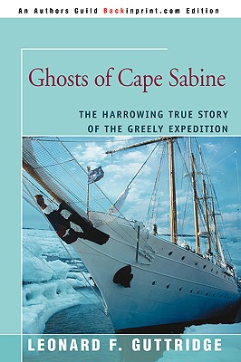 Ghosts of Cape Sabine: The Harrowing True Story of the Greely Expedition By Leonard F. Guttridge Cover Image