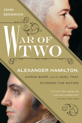 War of Two: Alexander Hamilton, Aaron Burr, and the Duel that