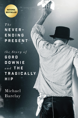 The Never-Ending Present: The Story of Gord Downie and the Tragically Hip Cover Image